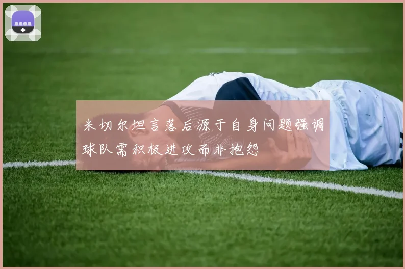 米切尔坦言落后源于自身问题强调球队需积极进攻而非抱怨